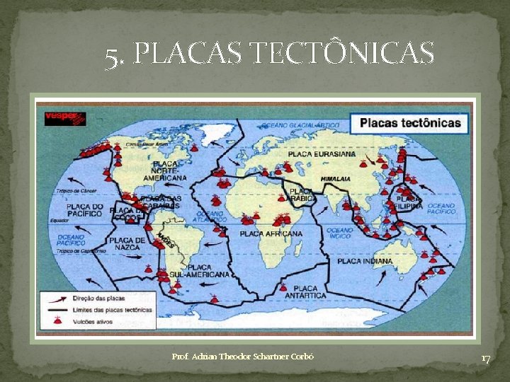 5. PLACAS TECTÔNICAS Prof. Adrian Theodor Schartner Corbó 17 
