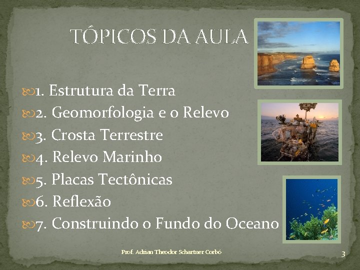 TÓPICOS DA AULA 1. Estrutura da Terra 2. Geomorfologia e o Relevo 3. Crosta