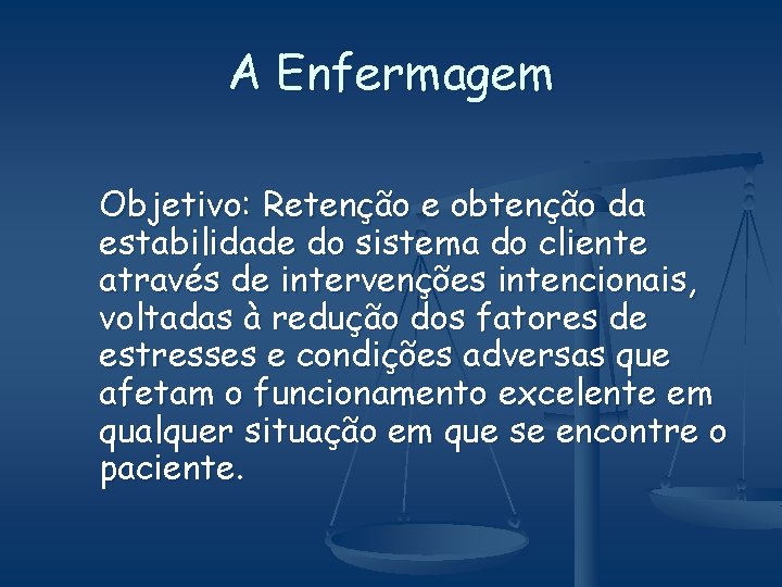 A Enfermagem Objetivo: Retenção e obtenção da estabilidade do sistema do cliente através de