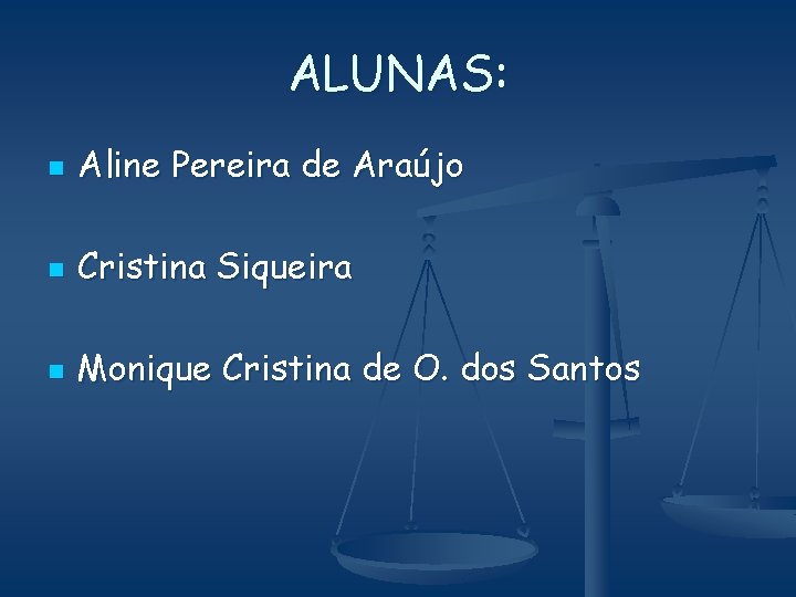ALUNAS: n Aline Pereira de Araújo n Cristina Siqueira n Monique Cristina de O.