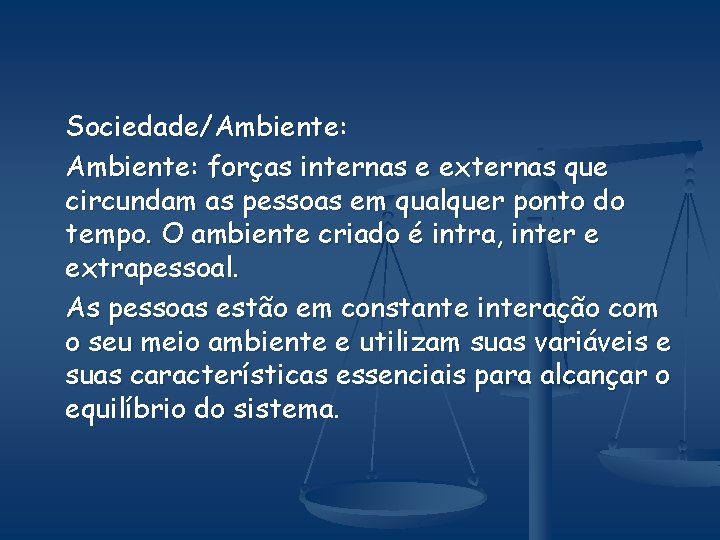 Sociedade/Ambiente: forças internas e externas que circundam as pessoas em qualquer ponto do tempo.