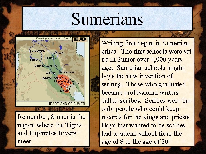 Sumerians Remember, Sumer is the region where the Tigris and Euphrates Rivers meet. Writing