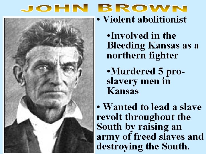  • Violent abolitionist • Involved in the Bleeding Kansas as a northern fighter