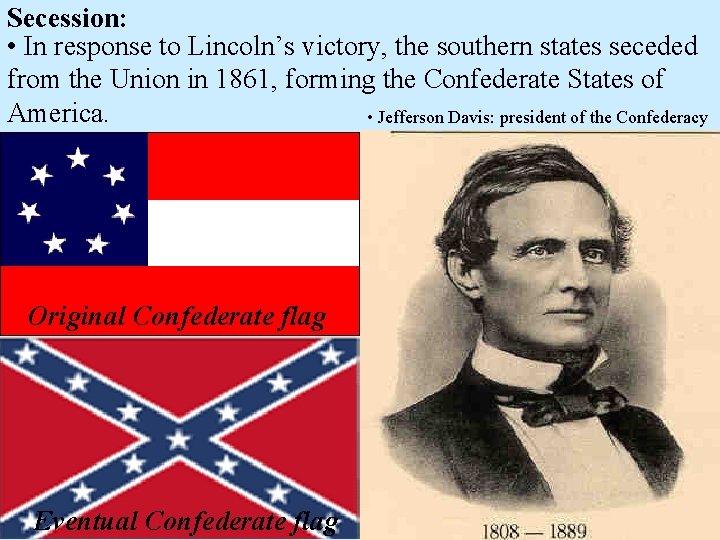 Secession: • In response to Lincoln’s victory, the southern states seceded from the Union