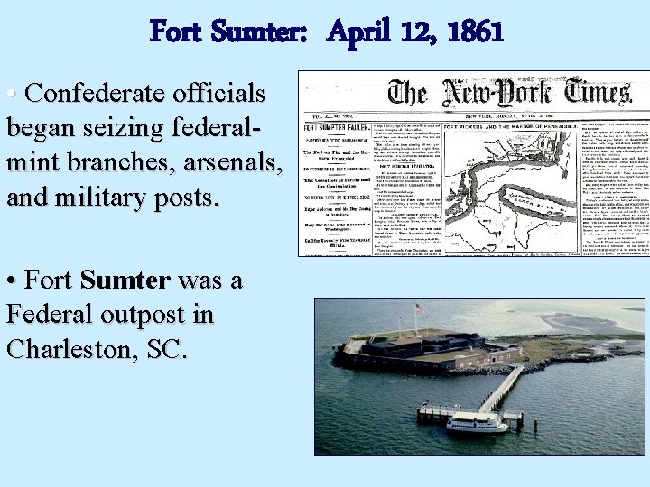 Fort Sumter: April 12, 1861 • Confederate officials began seizing federalmint branches, arsenals, and