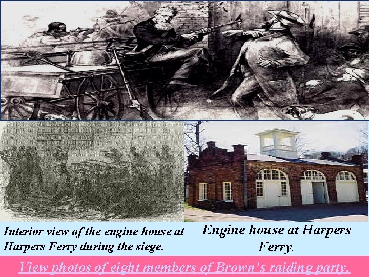 Engine house at Harpers Ferry. View photos of eight members of Brown’s raiding party.