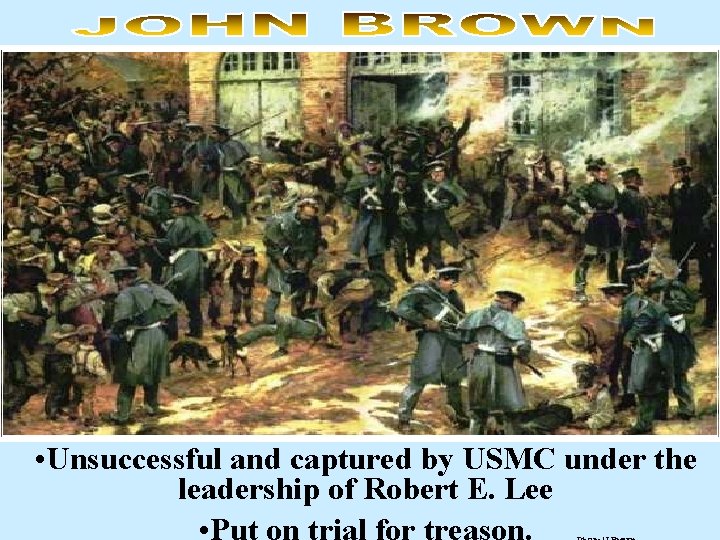  • Unsuccessful and captured by USMC under the leadership of Robert E. Lee