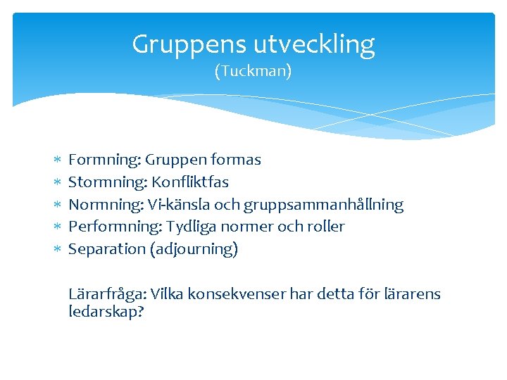 Gruppens utveckling (Tuckman) Formning: Gruppen formas Stormning: Konfliktfas Normning: Vi-känsla och gruppsammanhållning Performning: Tydliga