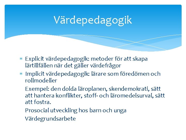 Värdepedagogik Explicit värdepedagogik: metoder för att skapa lärtillfällen när det gäller värdefrågor Implicit värdepedagogik: