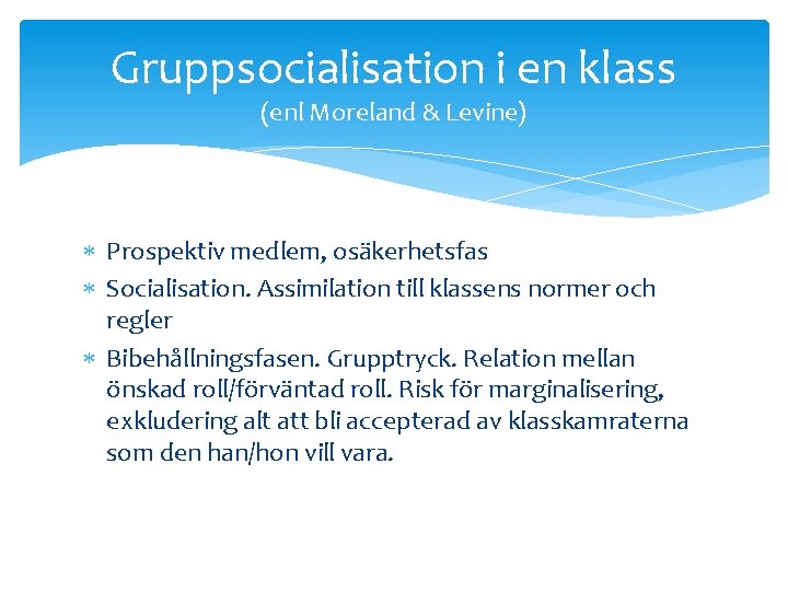 Gruppsocialisation i en klass (enl Moreland & Levine) Prospektiv medlem, osäkerhetsfas Socialisation. Assimilation till