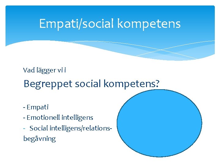 Empati/social kompetens Vad lägger vi i Begreppet social kompetens? - Empati - Emotionell intelligens