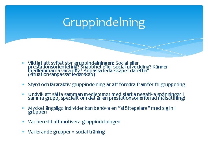 Gruppindelning Viktigt att syftet styr gruppindelningen: Social eller prestationsorientering? Snabbhet eller social utveckling? Känner