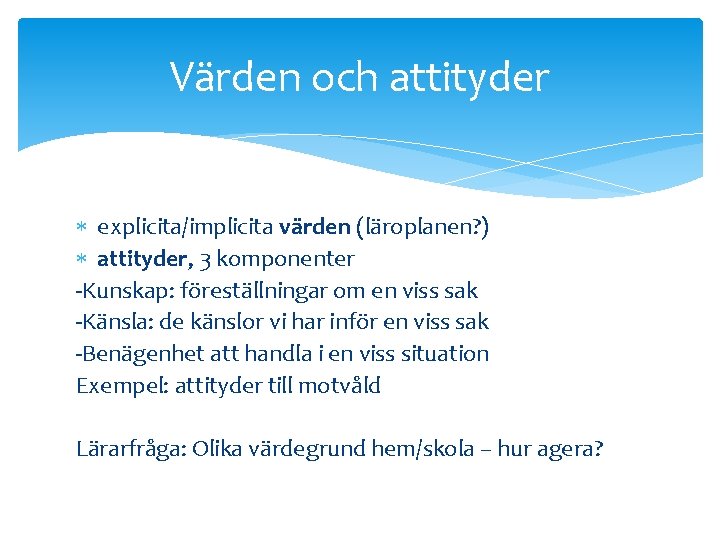 Värden och attityder explicita/implicita värden (läroplanen? ) attityder, 3 komponenter -Kunskap: föreställningar om en