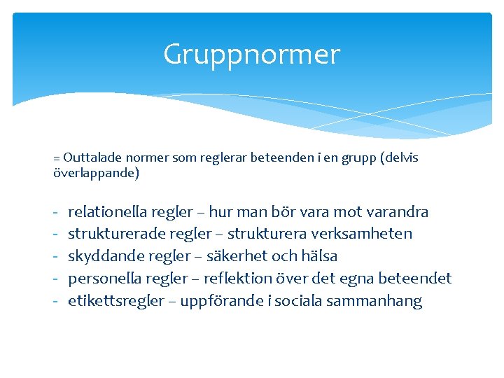 Gruppnormer = Outtalade normer som reglerar beteenden i en grupp (delvis överlappande) - relationella