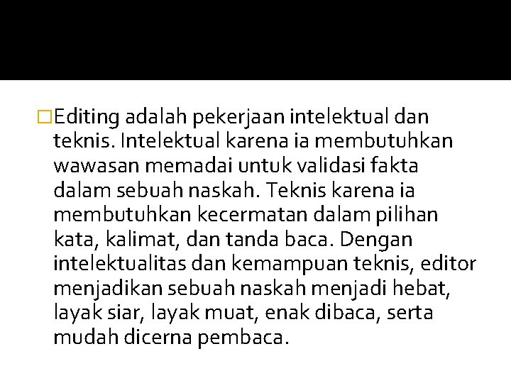 �Editing adalah pekerjaan intelektual dan teknis. Intelektual karena ia membutuhkan wawasan memadai untuk validasi