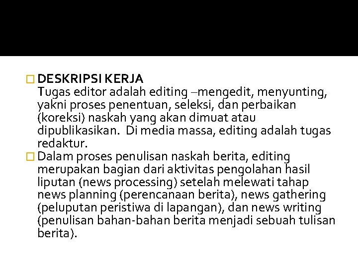 � DESKRIPSI KERJA Tugas editor adalah editing –mengedit, menyunting, yakni proses penentuan, seleksi, dan