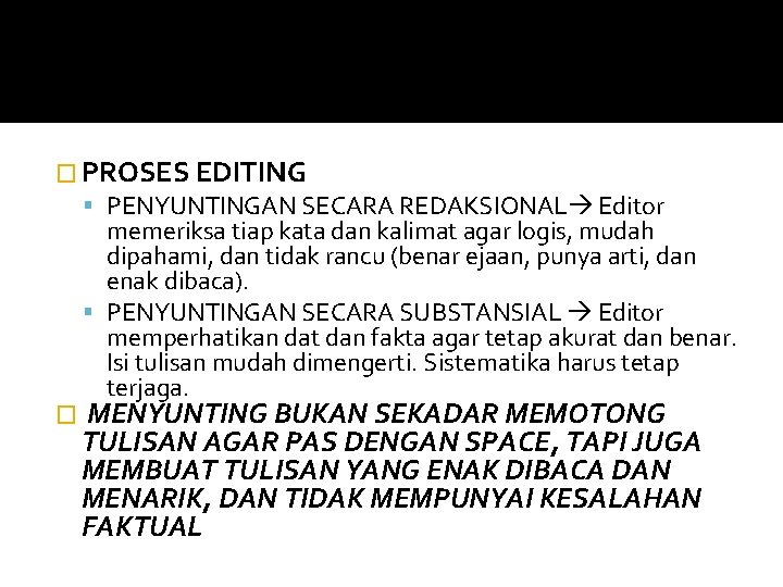 � PROSES EDITING PENYUNTINGAN SECARA REDAKSIONAL Editor memeriksa tiap kata dan kalimat agar logis,