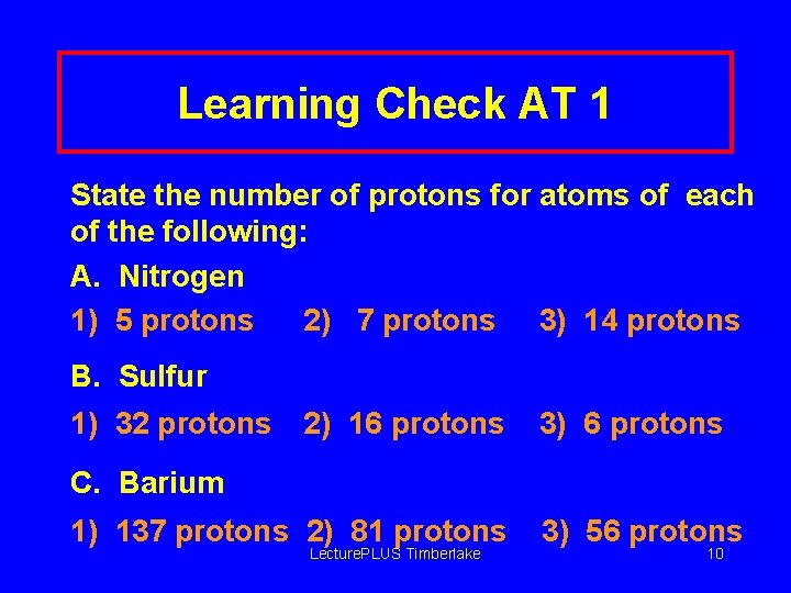 Learning Check AT 1 State the number of protons for atoms of each of