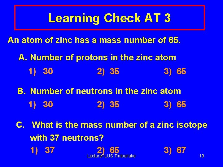 Learning Check AT 3 An atom of zinc has a mass number of 65.