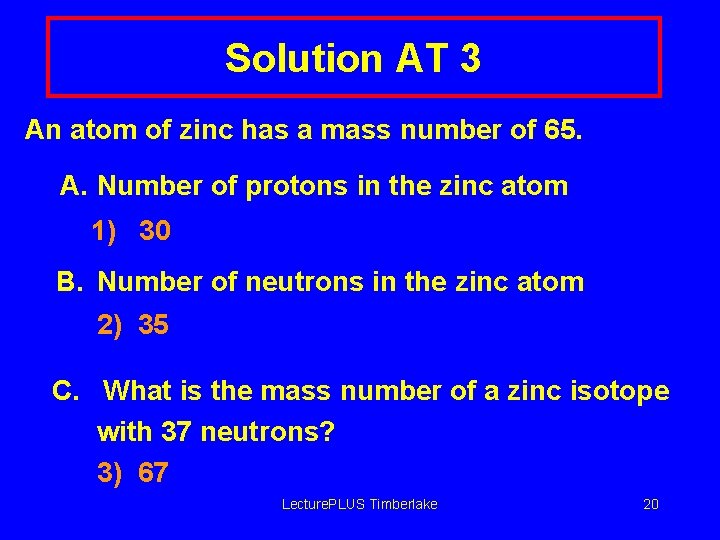 Solution AT 3 An atom of zinc has a mass number of 65. A.