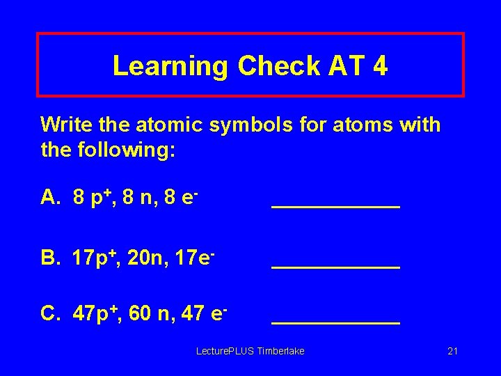 Learning Check AT 4 Write the atomic symbols for atoms with the following: A.