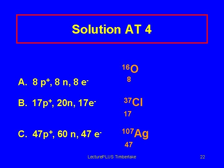 Solution AT 4 16 O A. 8 p+, 8 n, 8 e. B. 17
