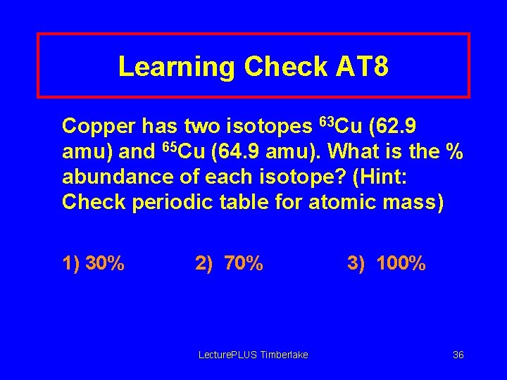 Learning Check AT 8 Copper has two isotopes 63 Cu (62. 9 amu) and