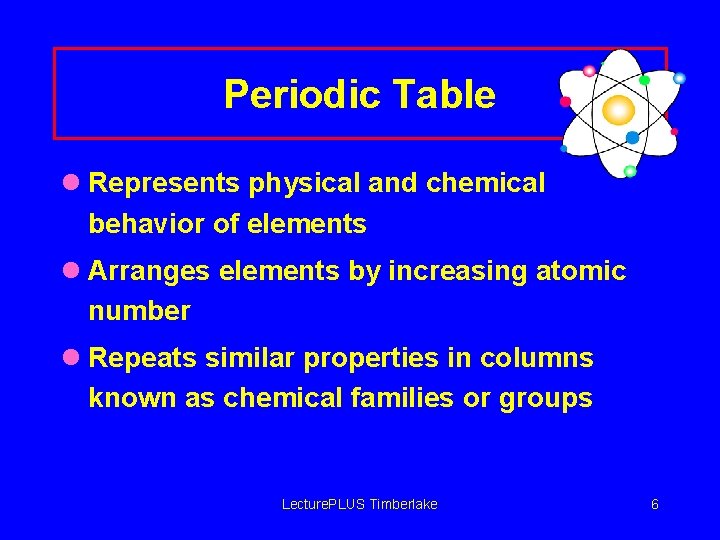 Periodic Table l Represents physical and chemical behavior of elements l Arranges elements by