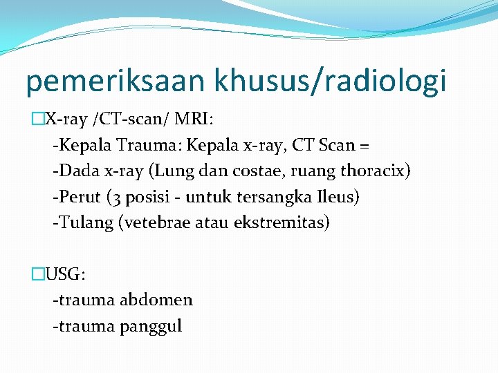 pemeriksaan khusus/radiologi �X-ray /CT-scan/ MRI: -Kepala Trauma: Kepala x-ray, CT Scan = -Dada x-ray