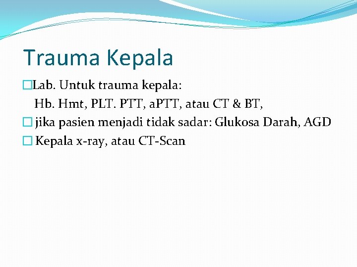 Trauma Kepala �Lab. Untuk trauma kepala: Hb. Hmt, PLT. PTT, atau CT & BT,