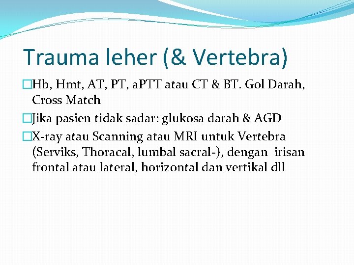 Trauma leher (& Vertebra) �Hb, Hmt, AT, PT, a. PTT atau CT & BT.