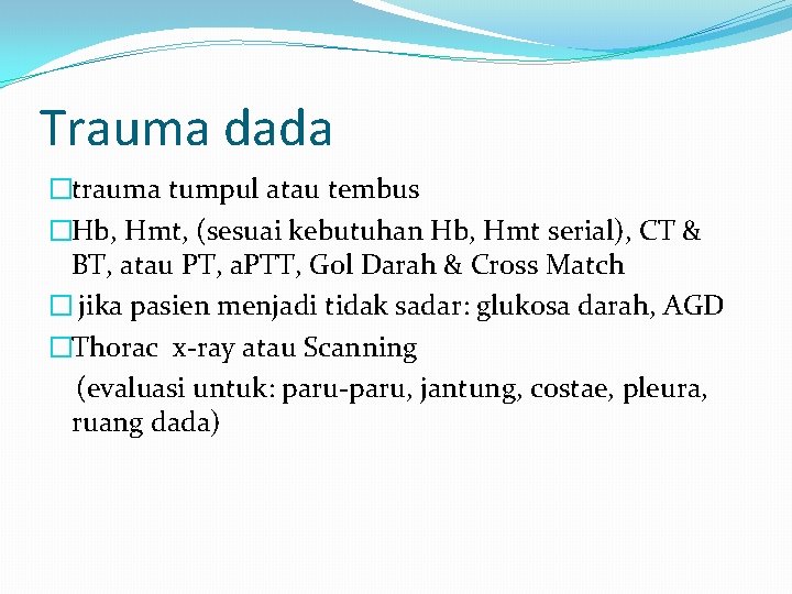 Trauma dada �trauma tumpul atau tembus �Hb, Hmt, (sesuai kebutuhan Hb, Hmt serial), CT