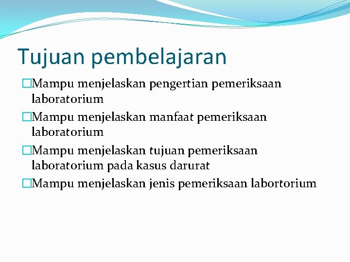 Tujuan pembelajaran �Mampu menjelaskan pengertian pemeriksaan laboratorium �Mampu menjelaskan manfaat pemeriksaan laboratorium �Mampu menjelaskan