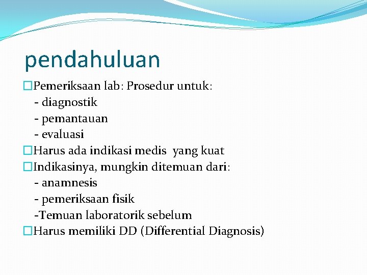 pendahuluan �Pemeriksaan lab: Prosedur untuk: - diagnostik - pemantauan - evaluasi �Harus ada indikasi