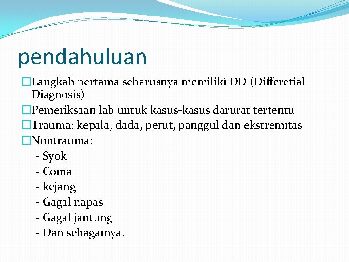 pendahuluan �Langkah pertama seharusnya memiliki DD (Differetial Diagnosis) �Pemeriksaan lab untuk kasus-kasus darurat tertentu