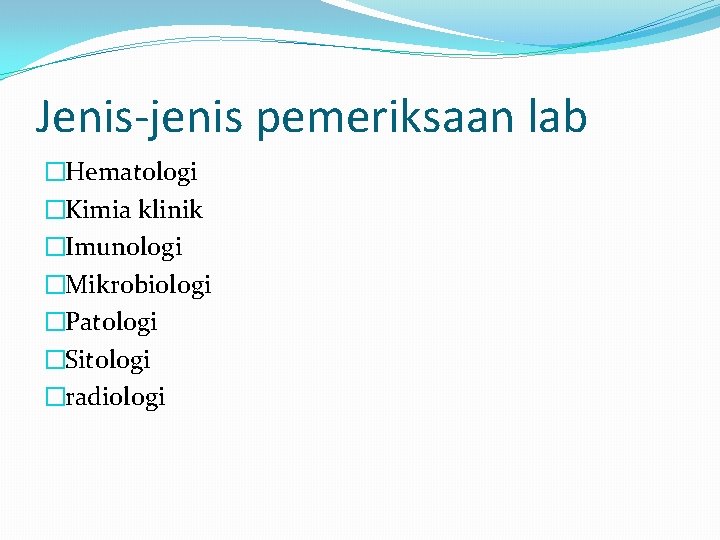 Jenis-jenis pemeriksaan lab �Hematologi �Kimia klinik �Imunologi �Mikrobiologi �Patologi �Sitologi �radiologi 