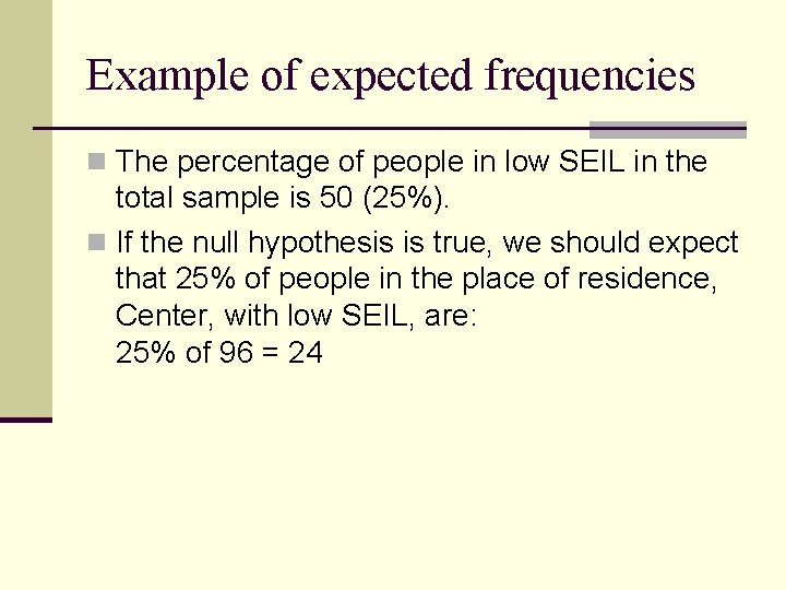 Example of expected frequencies n The percentage of people in low SEIL in the