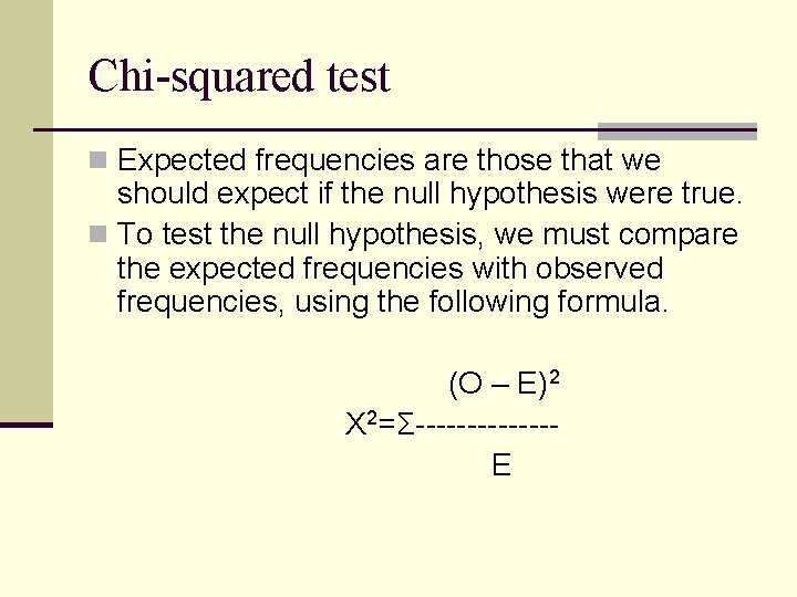 Chi-squared test n Expected frequencies are those that we should expect if the null