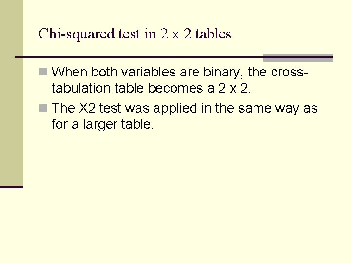 Chi-squared test in 2 x 2 tables n When both variables are binary, the
