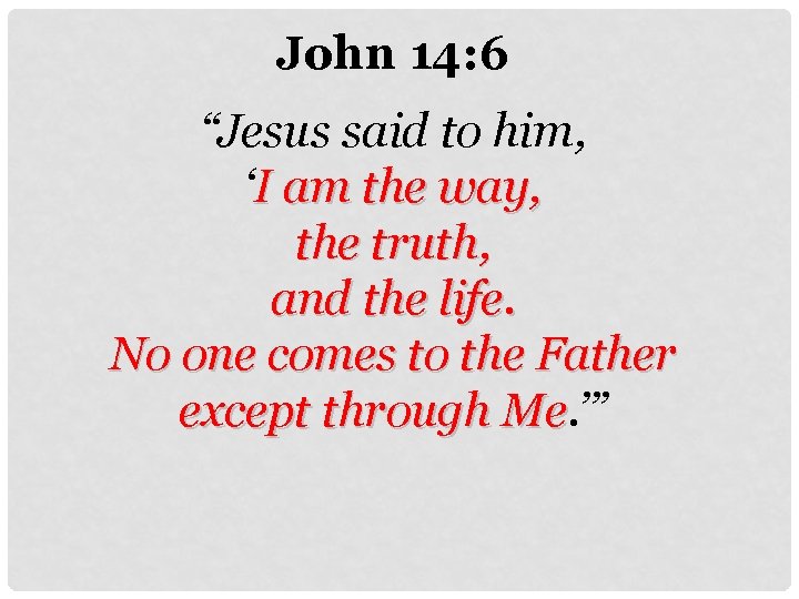 John 14: 6 “Jesus said to him, ‘I am the way, the truth, and