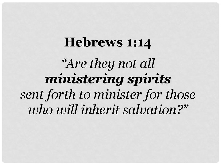 Hebrews 1: 14 “Are they not all ministering spirits sent forth to minister for