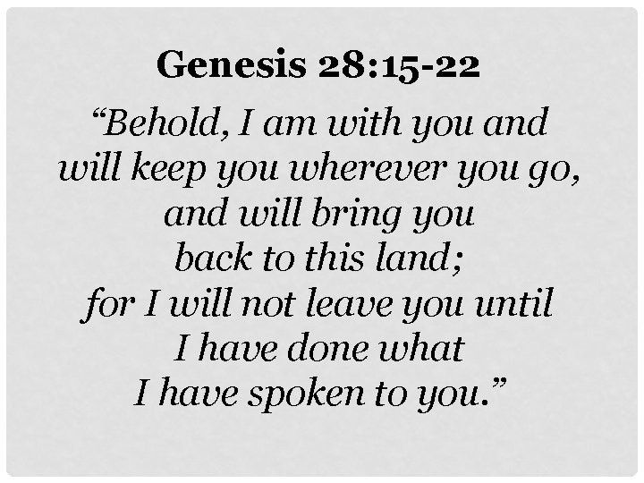 Genesis 28: 15 -22 “Behold, I am with you and will keep you wherever