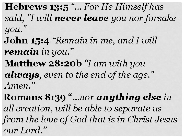 Hebrews 13: 5 “… For He Himself has said, "I will never leave you