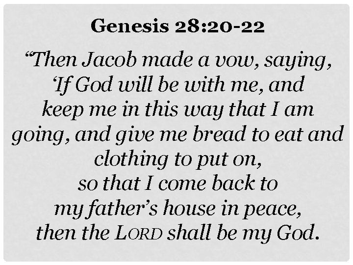 Genesis 28: 20 -22 “Then Jacob made a vow, saying, ‘If God will be