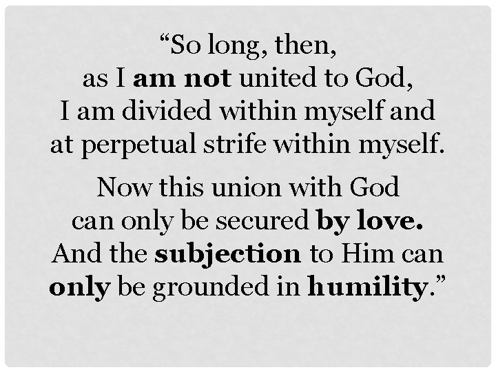 “So long, then, as I am not united to God, I am divided within