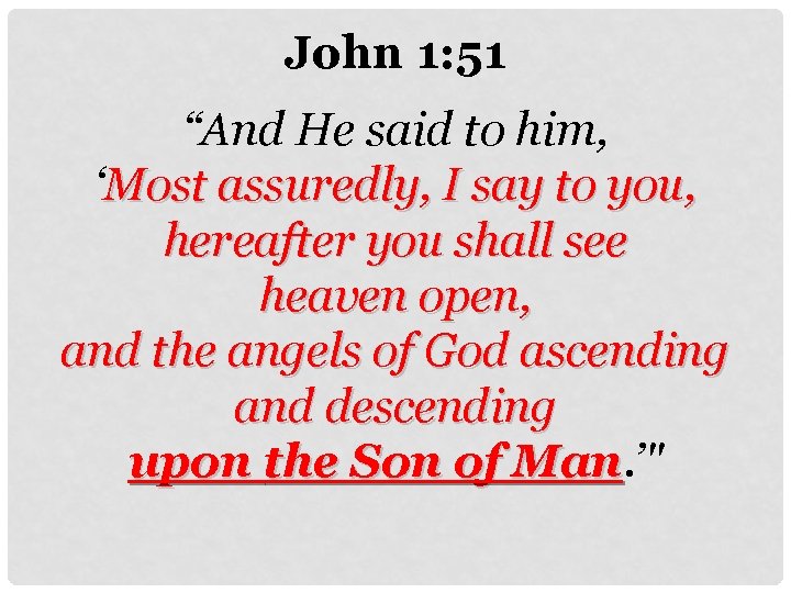 John 1: 51 “And He said to him, ‘Most assuredly, I say to you,