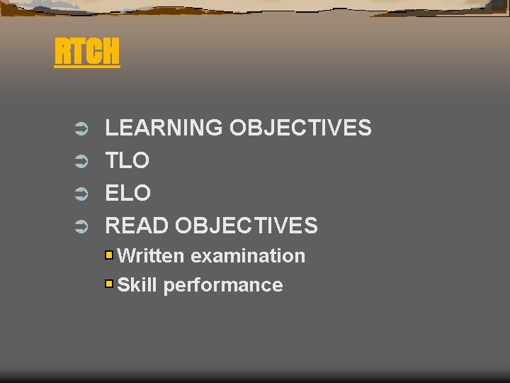 RTCH LEARNING OBJECTIVES Ü TLO Ü ELO Ü READ OBJECTIVES Ü Written examination Skill