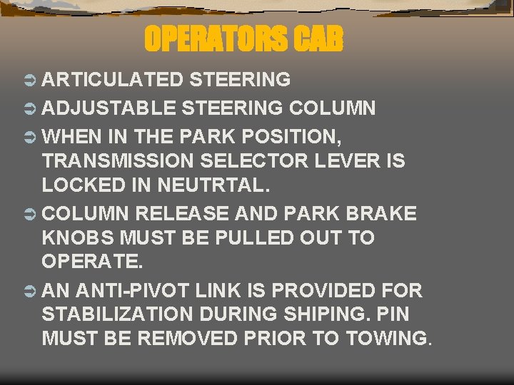 OPERATORS CAB Ü ARTICULATED STEERING Ü ADJUSTABLE STEERING COLUMN Ü WHEN IN THE PARK