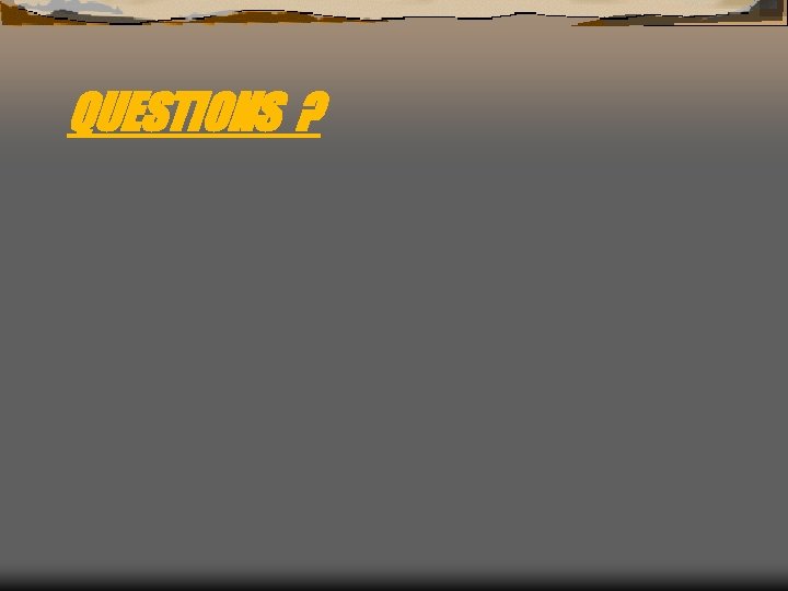 QUESTIONS ? 