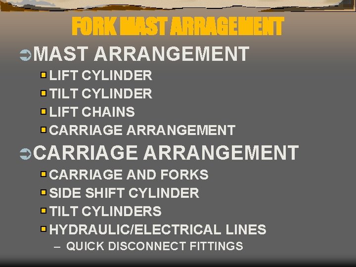 FORK MAST ARRAGEMENT ÜMAST ARRANGEMENT LIFT CYLINDER TILT CYLINDER LIFT CHAINS CARRIAGE ARRANGEMENT ÜCARRIAGE
